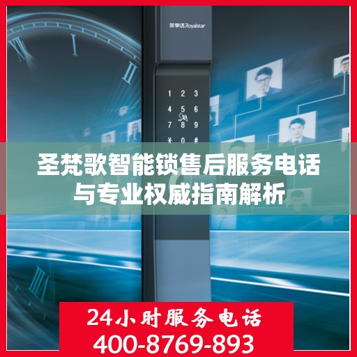 圣梵歌智能锁售后服务电话与专业权威指南解析