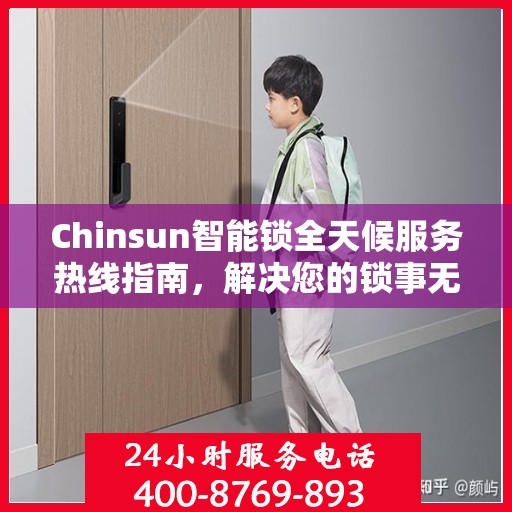Chinsun智能锁全天候服务热线指南，解决您的锁事无忧！