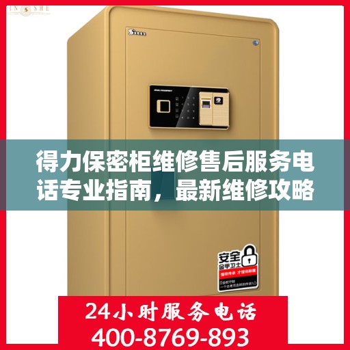 得力保密柜维修售后服务电话专业指南，最新维修攻略与联系方式