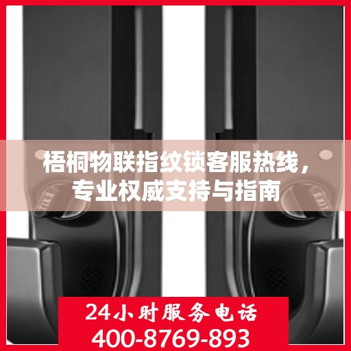 梧桐物联指纹锁客服热线，专业权威支持与指南
