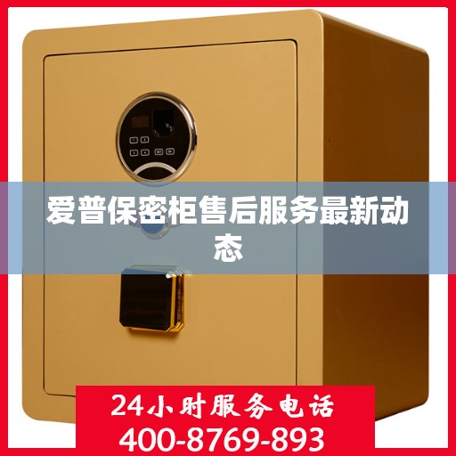 爱普保密柜售后服务最新动态