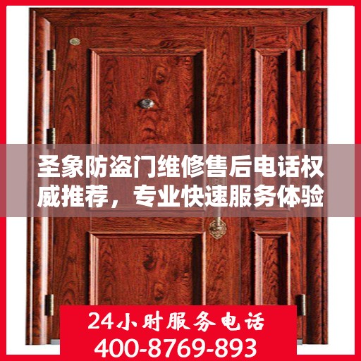 圣象防盗门维修售后电话权威推荐，专业快速服务体验