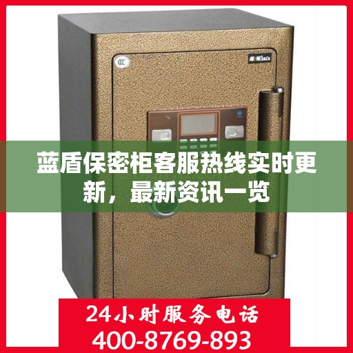 蓝盾保密柜客服热线实时更新，最新资讯一览
