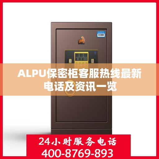 ALPU保密柜客服热线最新电话及资讯一览