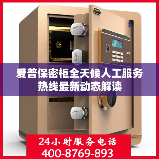 爱普保密柜全天候人工服务热线最新动态解读
