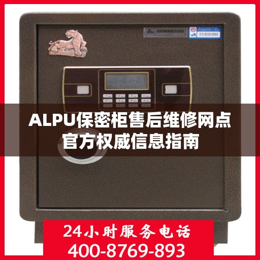 ALPU保密柜售后维修网点官方权威信息指南
