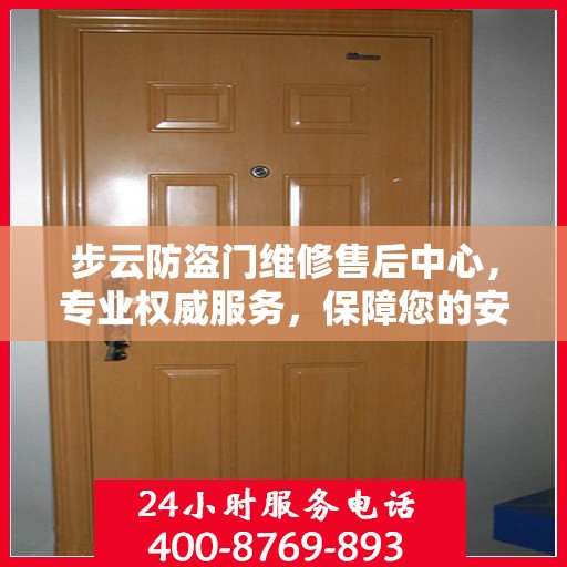 步云防盗门维修售后中心，专业权威服务，保障您的安全门户无忧