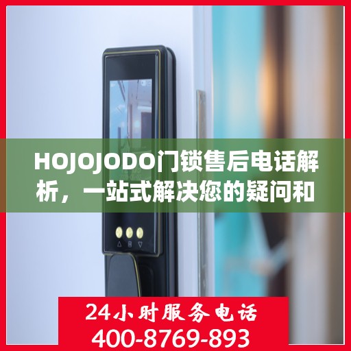 HOJOJODO门锁售后电话解析，一站式解决您的疑问和需求