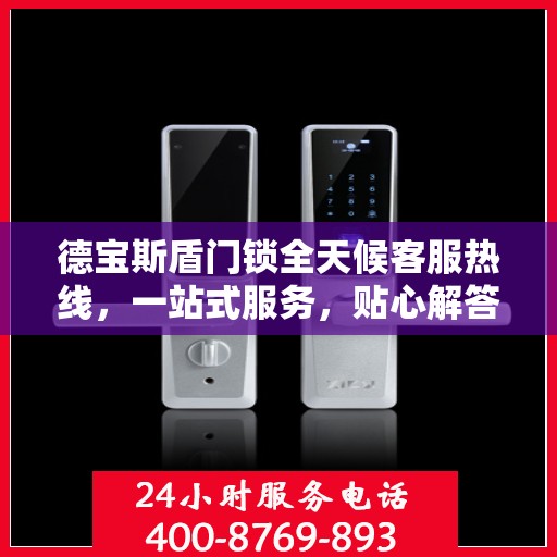 德宝斯盾门锁全天候客服热线，一站式服务，贴心解答随时相伴