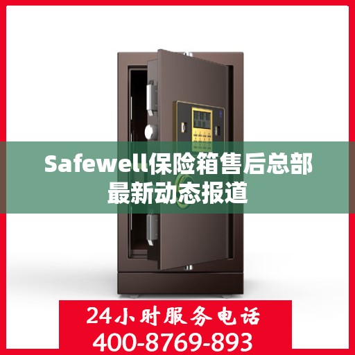 Safewell保险箱售后总部最新动态报道