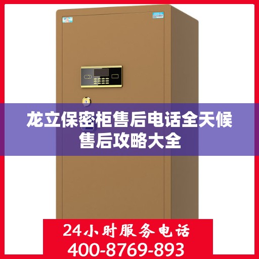 龙立保密柜售后电话全天候售后攻略大全
