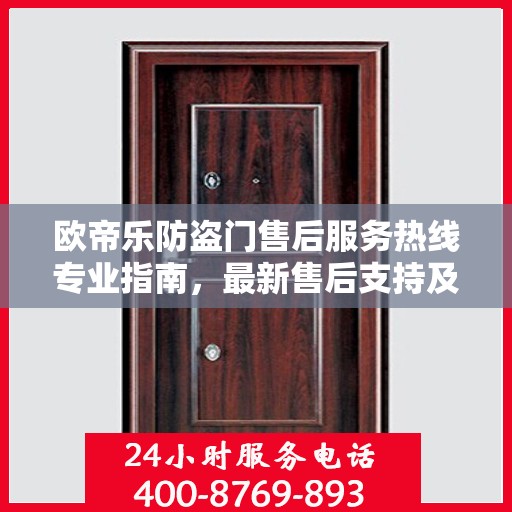 欧帝乐防盗门售后服务热线专业指南，最新售后支持及热线使用攻略