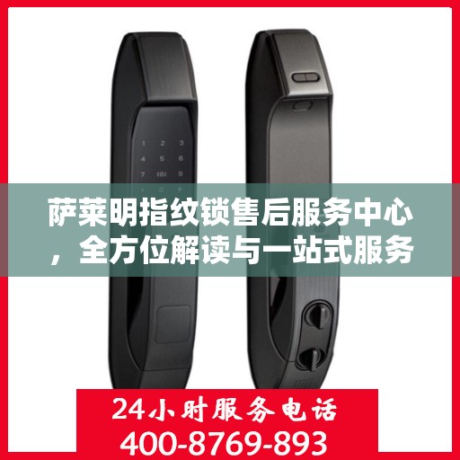 萨莱明指纹锁售后服务中心，全方位解读与一站式服务体验
