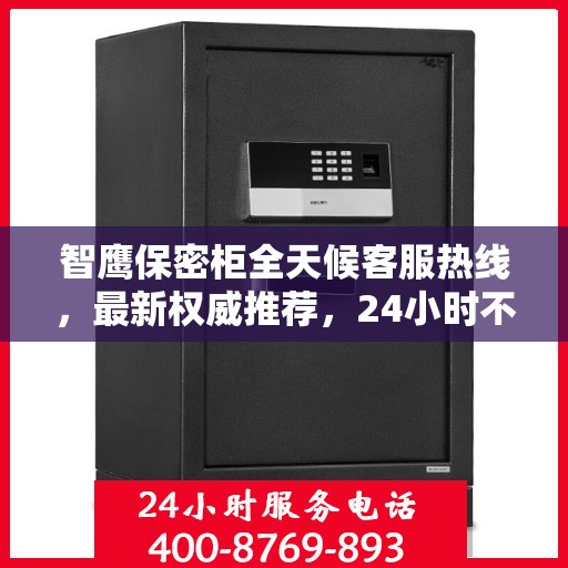 智鹰保密柜全天候客服热线，最新权威推荐，24小时不打烊的服务保障