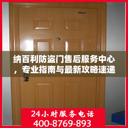纳百利防盗门售后服务中心，专业指南与最新攻略速递