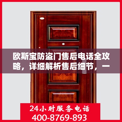 欧斯宝防盗门售后电话全攻略，详细解析售后细节，一站式解决您的需求