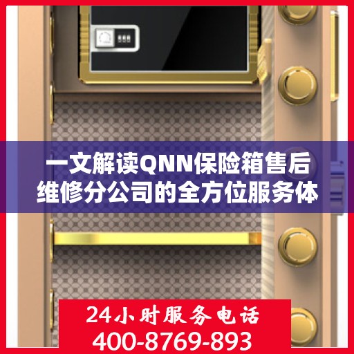 一文解读QNN保险箱售后维修分公司的全方位服务体验