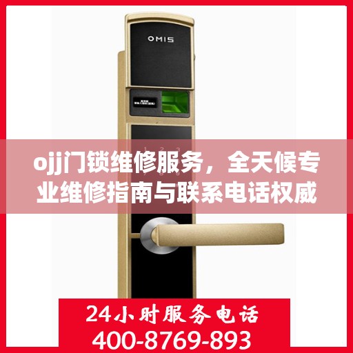 ojj门锁维修服务，全天候专业维修指南与联系电话权威发布
