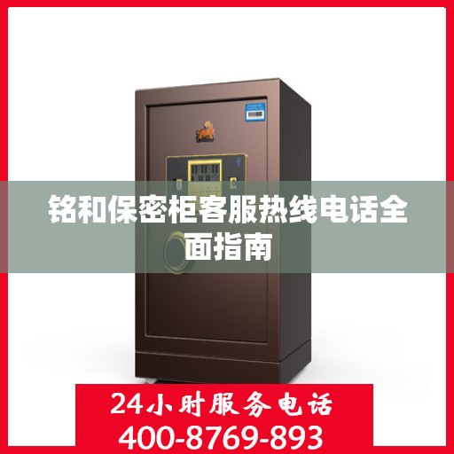 铭和保密柜客服热线电话全面指南