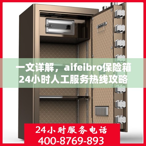 一文详解，aifeibro保险箱24小时人工服务热线攻略
