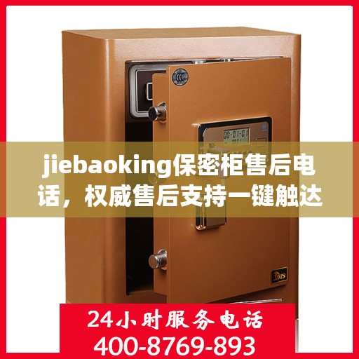 jiebaoking保密柜售后电话，权威售后支持一键触达