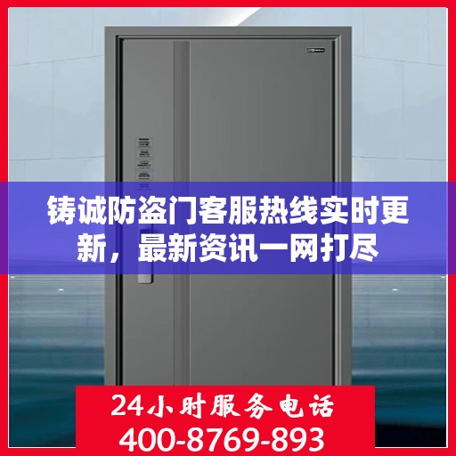 铸诚防盗门客服热线实时更新，最新资讯一网打尽