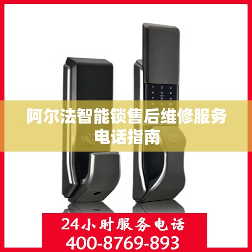 阿尔法智能锁售后维修服务电话指南