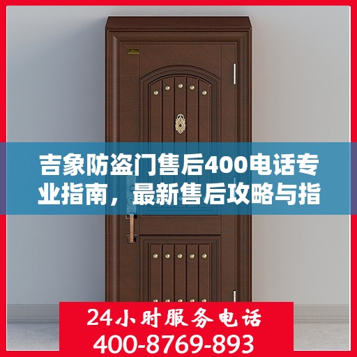 吉象防盗门售后400电话专业指南，最新售后攻略与指南
