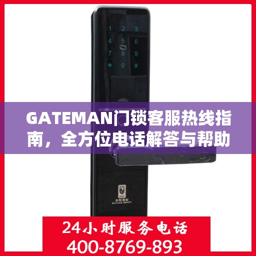 GATEMAN门锁客服热线指南，全方位电话解答与帮助服务