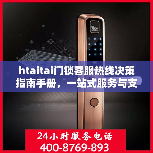 htaitai门锁客服热线决策指南手册，一站式服务与支持解决方案