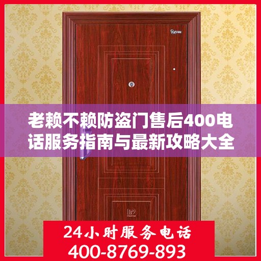 老赖不赖防盗门售后400电话服务指南与最新攻略大全