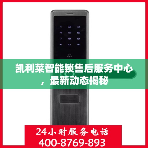 凯利莱智能锁售后服务中心，最新动态揭秘