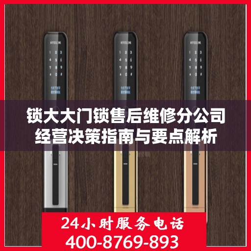 锁大大门锁售后维修分公司经营决策指南与要点解析