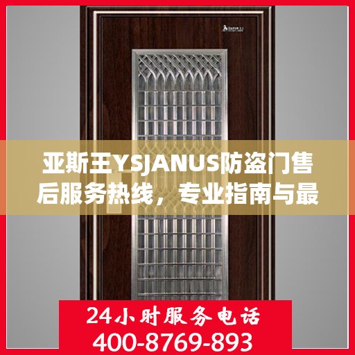 亚斯王YSJANUS防盗门售后服务热线，专业指南与最新售后攻略