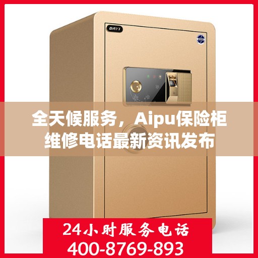全天候服务，Aipu保险柜维修电话最新资讯发布