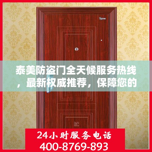 泰美防盗门全天候服务热线，最新权威推荐，保障您的安全无间断