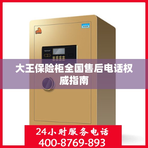 大王保险柜全国售后电话权威指南
