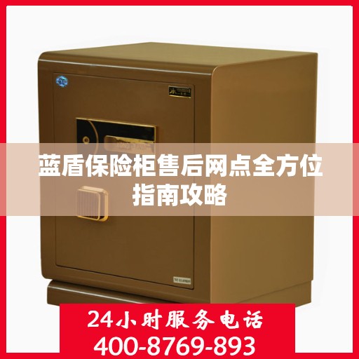 蓝盾保险柜售后网点全方位指南攻略