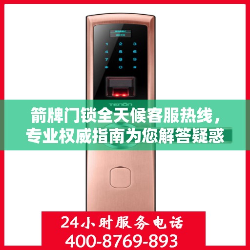 箭牌门锁全天候客服热线，专业权威指南为您解答疑惑