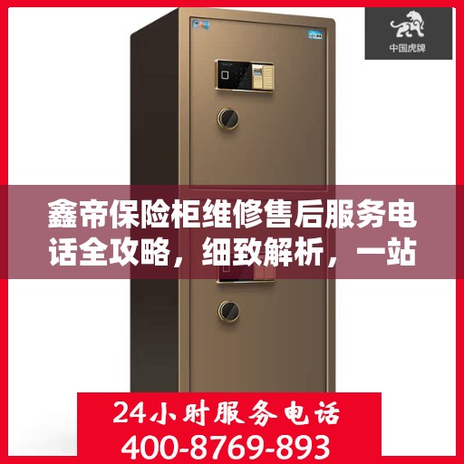 鑫帝保险柜维修售后服务电话全攻略，细致解析，一站式解决方案