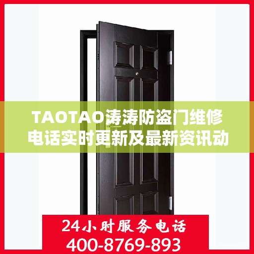 TAOTAO涛涛防盗门维修电话实时更新及最新资讯动态
