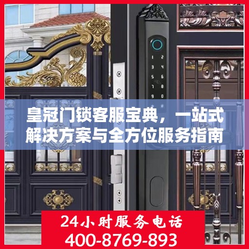 皇冠门锁客服宝典，一站式解决方案与全方位服务指南