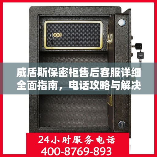 威盾斯保密柜售后客服详细全面指南，电话攻略与解决方案