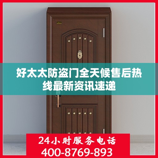 好太太防盗门全天候售后热线最新资讯速递