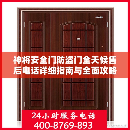 神将安全门防盗门全天候售后电话详细指南与全面攻略解析