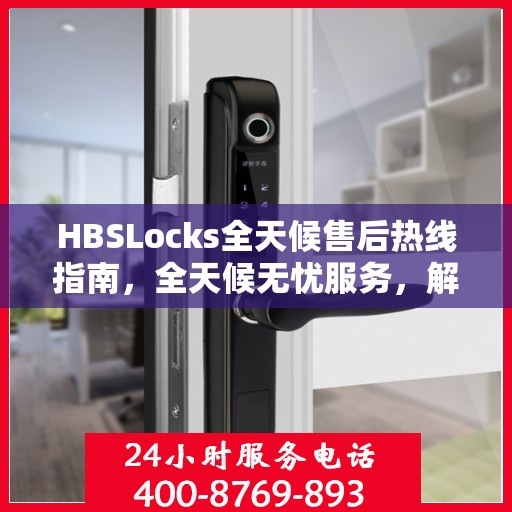 HBSLocks全天候售后热线指南，全天候无忧服务，解决您的门锁问题