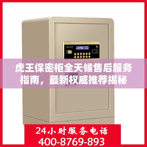 虎王保密柜全天候售后服务指南，最新权威推荐揭秘