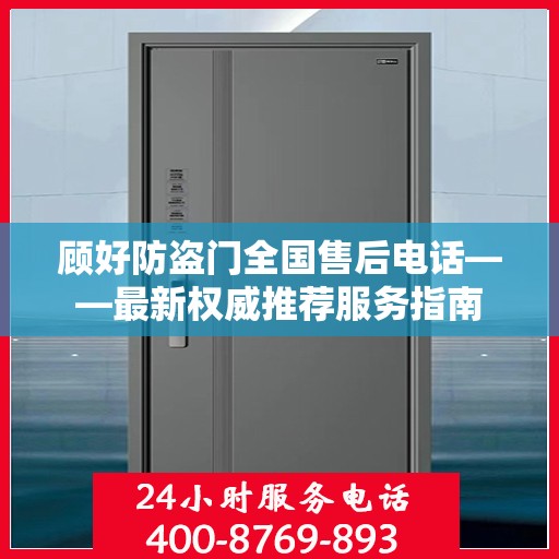 顾好防盗门全国售后电话——最新权威推荐服务指南