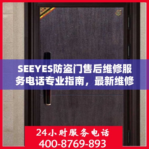 SEEYES防盗门售后维修服务电话专业指南，最新维修攻略与联系方式