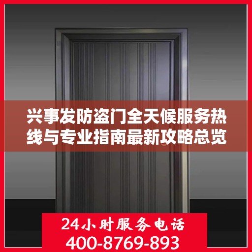 兴事发防盗门全天候服务热线与专业指南最新攻略总览